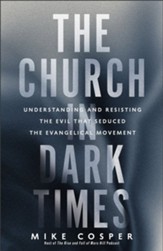 The Church in Dark Times: Understanding and Resisting the Evil That Seduced the Evangelical Movement - eBook