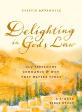 Delighting in God's Law: Old Testament Commands and Why They Matter Today - A 6-Week Bible Study - eBook