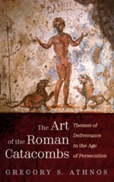 The Art of the Roman Catacombs: Themes of Deliverance in the Age of Persecution - eBook