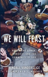 We Will Feast: Rethinking Dinner, Worship, and the Community of God - eBook