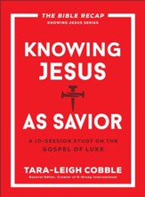 Knowing Jesus as Savior (The Bible Recap Knowing Jesus Series): A 10-Session Study on the Gospel of Luke - eBook