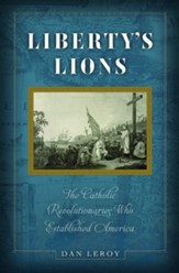 Liberty's Lions: The Catholic Revolutionaries Who Established America