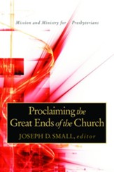 Proclaiming the Great Ends of the Church: Mission and Ministry for Presbyterians - eBook