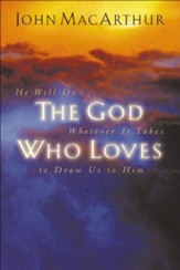 The God Who Loves: He Will Do Whatever It Takes To Draw Us To Him - eBook