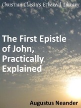 Scriptural Expositions of Dr. Augustus Neander: III. The First Epistle of John, Practically Explained. - eBook