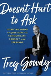 Doesn't Hurt to Ask: Using the Power of Questions to Successfully Communicate, Connect, and Persuade