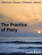 Practice of Piety: Directing a Christian How to Walk, that He May Please God. - eBook