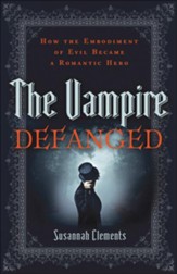 Vampire Defanged, The: How the Embodiment of Evil Became a Romantic Hero - eBook