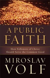 Public Faith, A: How Followers of Christ Should Serve the Common Good - eBook