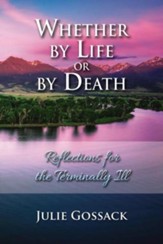 Whether By Life or by Death, Reflections for the Terminally Ill