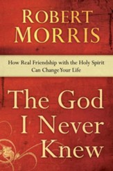 The God I Never Knew: How Real Friendship with the Holy Spirit Can Change Your Life - eBook