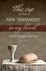 This Cup is the New Testament in My Blood, Shed for You (Luke 22:20, KJV)  Bulletins, 100