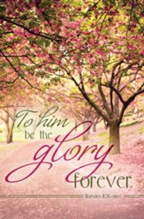 To Him Be the Glory Forever! (Romans 11:36, NRSV) Bulletins, 100