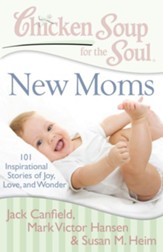 Chicken Soup for the Soul: New Moms: 101 Inspirational Stories of Joy, Love, and Wonder - eBook