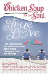 Chicken Soup for the Soul: True Love: 101 Heartwarming and Humorous Stories about Dating, Romance, Love, and Marriage - eBook