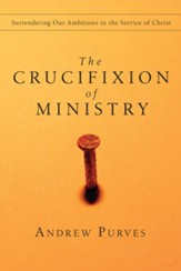 The Crucifixion of Ministry: Surrendering Our Ambitions to the Service of Christ - eBook
