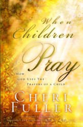 When Children Pray: Teaching Your Kids to Pray with Power - eBook