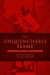 The Unquenchable Flame: Discovering the Heart of the Reformation - eBook