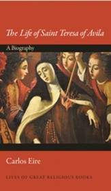 The Life of Saint Teresa of Avila: A Biography