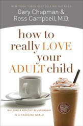 How to Really Love Your Adult Child: Building a Healthy Relationship in a Changing World - eBook