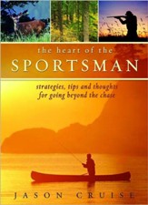 The Heart of the Sportsman: Strategies, Tips, and Thoughts for Going Beyond the Chase - eBook