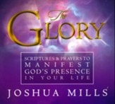 The Glory: Scriptures and Prayers To Manifest God's Presence In Your Life