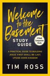 Welcome to the Basement, Study Guide: A Practical Guide to  Building Jesus' First-Shall-Be-Last, Upside-Down Kingdom