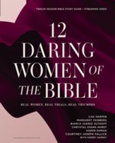 12 Daring Women of the Bible Study Guide plus Streaming Video: Real Women. Real Trials. Real Triumphs.