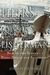 Heirs of the Fisherman: Behind the Scenes of Papal   Death & Succession