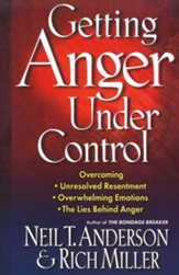 Getting Anger Under Control: Overcoming Unresolved Resentment, Overwhelming Emotions, and the Lies Behind Anger - eBook