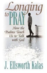 Longing to Pray: How the Psalms Teach Us to Talk With God - eBook