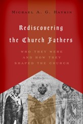 Rediscovering the Church Fathers: Who They Were and How They Shaped the Church - eBook