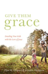 Give Them Grace (Foreword by Tullian Tchividjian): Dazzling Your Kids with the Love of Jesus - eBook
