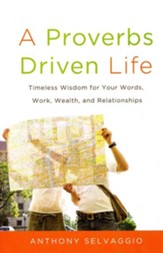 A Proverbs Driven Life: Timeless Wisdom for Your Words, Work, Wealth and Relationships - eBook