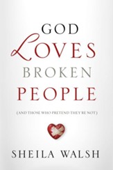God Loves Broken People: How Our Loving Father Makes Us Whole - eBook
