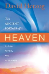 The Ancient Portals of Heaven: Glory, Favor, and Blessing - eBook