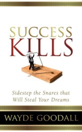 Success Kills: Sidestep the Snares that Will Steal Your Dreams - eBook