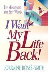I Want My Life Back!: Life Management for Busy Women - eBook