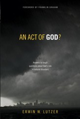 An Act of God?: Answers to Tough Questions About God's Role in Natural Disasters - eBook