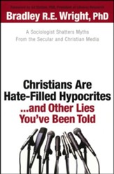 Christians Are Hate-Filled Hypocrites . . . and Other Lies You've Been Told