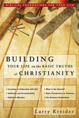 Building Your Life on the Basic Truths of Christianity: Biblical Foundation for Your Life Series - eBook