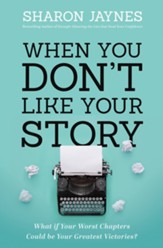 When You Don't Like Your Story: What If Your Worst Chapters Could Be Your Greatest Victories?