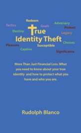 True Identity Theft: More Than Just Financial Loss. What You Need to Know About Your True Identity and How to Protect What You Have and Who