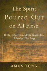 Spirit Poured Out on All Flesh, The: Pentecostalism and the Possibility of Global Theology - eBook