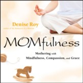 Momfulness: Mothering with Mindfulness, Compassion, and Grace - eBook