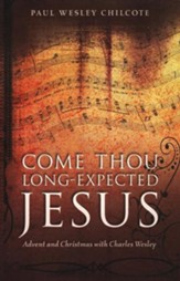 Come, Thou Long-Expected Jesus: Advent and Christmas with Charles Wesley