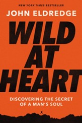Wild at Heart: Discovering the Secret of a Man's Soul, Expanded Edition