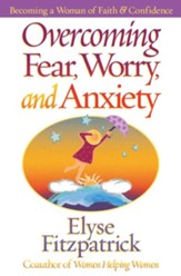 Overcoming Fear, Worry, and Anxiety: Becoming a Woman of Faith and Confidence - eBook