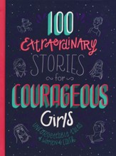 100 Extraordinary Stories for Courageous Girls: Unforgettable Tales of Women of Faith