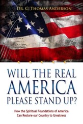 Will The Real America Please Stand Up?: How the Spiritual Foundations of America Can Restore Our Country to Greatness - eBook